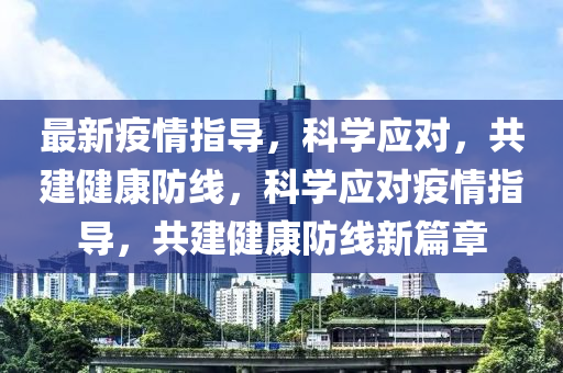 最新防疫政策，科学精准，共筑健康防线